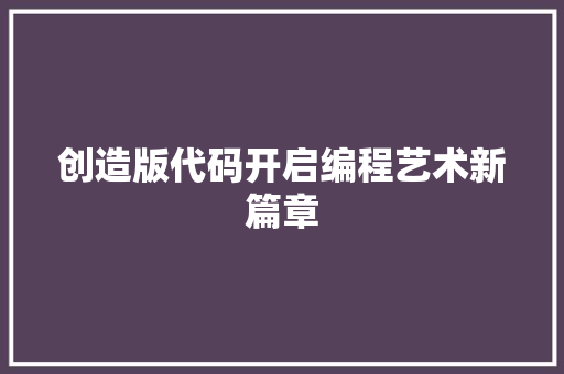 创造版代码开启编程艺术新篇章