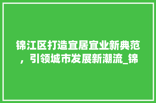锦江区打造宜居宜业新典范，引领城市发展新潮流_锦江区优化关键词