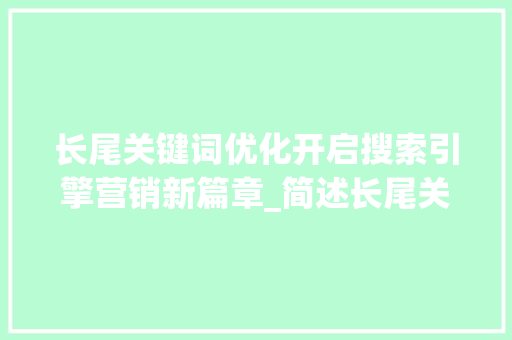 长尾关键词优化开启搜索引擎营销新篇章_简述长尾关键词优化过程