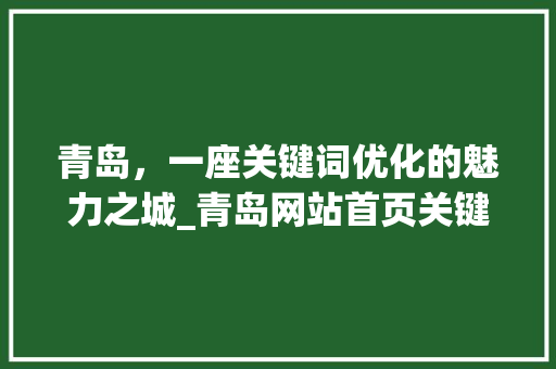 青岛，一座关键词优化的魅力之城_青岛网站首页关键词优化
