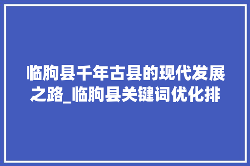 临朐县千年古县的现代发展之路_临朐县关键词优化排名