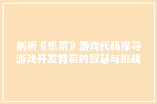 剖析《饥荒》游戏代码探寻游戏开发背后的智慧与挑战