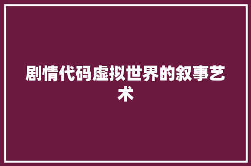 剧情代码虚拟世界的叙事艺术