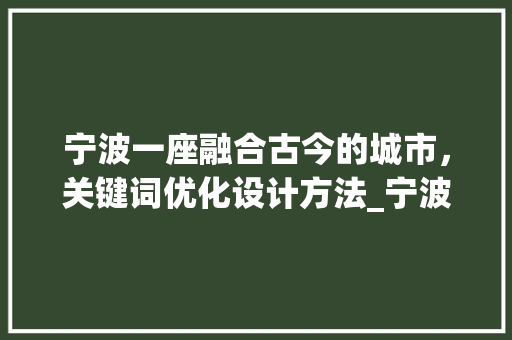 宁波一座融合古今的城市，关键词优化设计方法_宁波关键词优化设计方法
