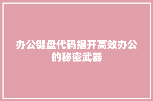 办公键盘代码揭开高效办公的秘密武器
