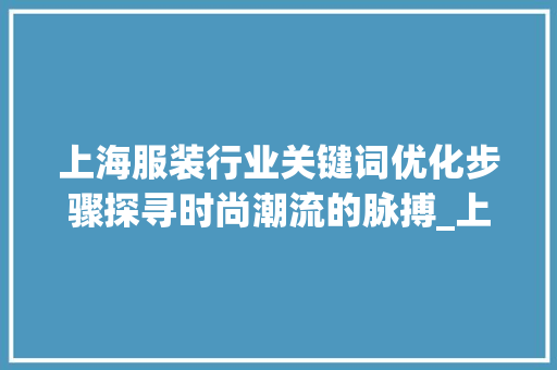 上海服装行业关键词优化步骤探寻时尚潮流的脉搏_上海服装关键词优化