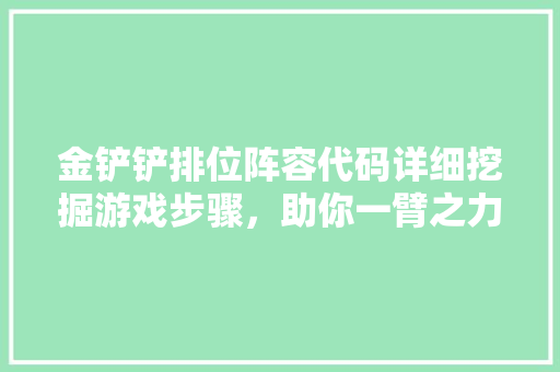 金铲铲排位阵容代码详细挖掘游戏步骤，助你一臂之力