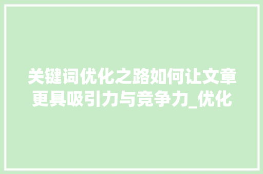 关键词优化之路如何让文章更具吸引力与竞争力_优化关键词怎样做的