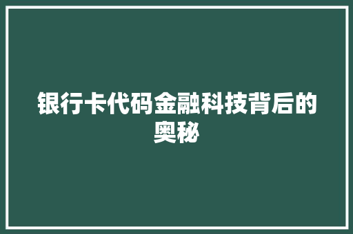 银行卡代码金融科技背后的奥秘