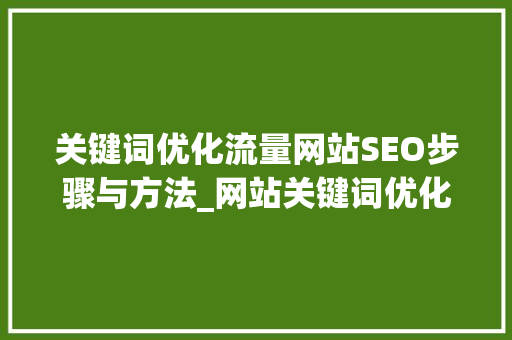 关键词优化流量网站SEO步骤与方法_网站关键词优化流量