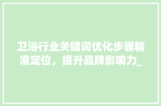 卫浴行业关键词优化步骤精准定位，提升品牌影响力_卫浴关键词优化渠道
