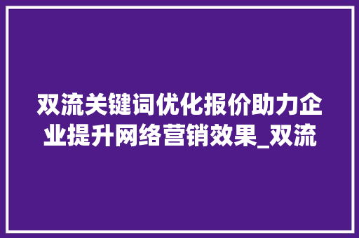 双流关键词优化报价助力企业提升网络营销效果_双流关键词优化报价