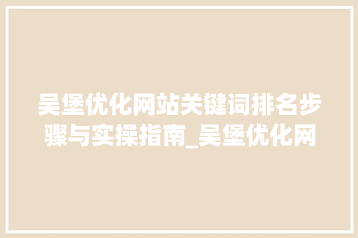 吴堡优化网站关键词排名步骤与实操指南_吴堡优化网站关键词排名