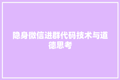 隐身微信进群代码技术与道德思考