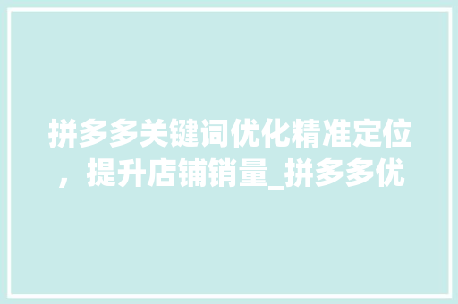 拼多多关键词优化精准定位，提升店铺销量_拼多多优化关键词方法
