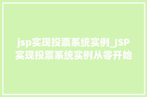 jsp实现投票系统实例_JSP实现投票系统实例从零开始构建一个简单的在线投票平台