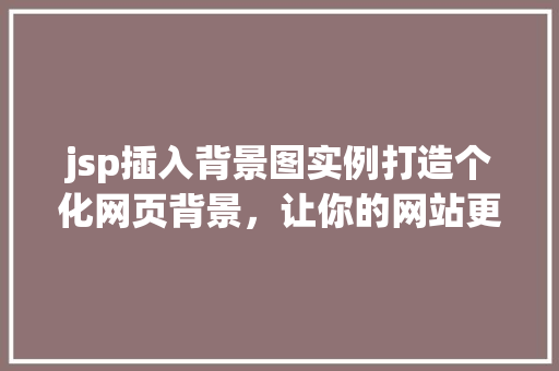 jsp插入背景图实例打造个化网页背景，让你的网站更吸引人