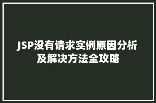JSP没有请求实例原因分析及解决方法全攻略