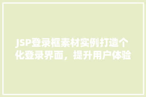 JSP登录框素材实例打造个化登录界面，提升用户体验