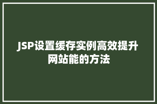 JSP设置缓存实例高效提升网站能的方法