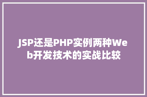 JSP还是PHP实例两种Web开发技术的实战比较  第1张