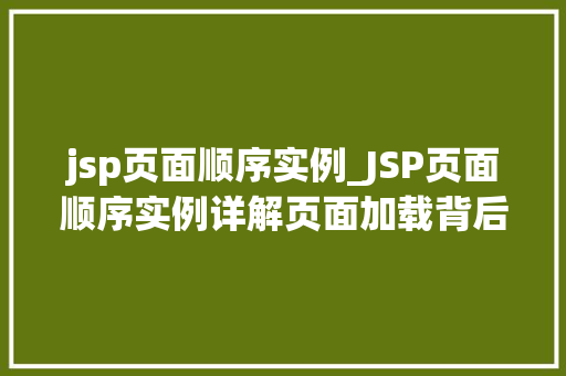jsp页面顺序实例_JSP页面顺序实例详解页面加载背后的秘密