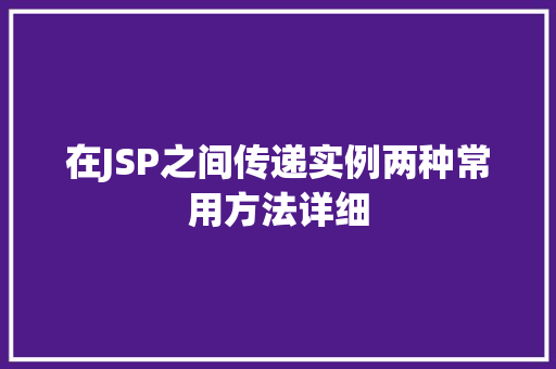 在JSP之间传递实例两种常用方法详细