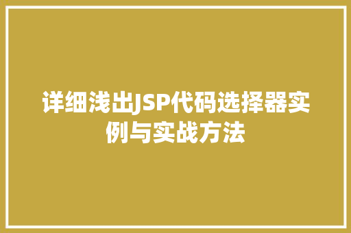 详细浅出JSP代码选择器实例与实战方法