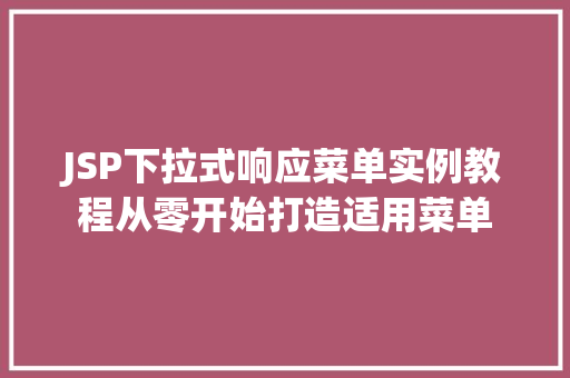 JSP下拉式响应菜单实例教程从零开始打造适用菜单