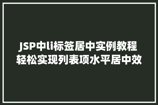 JSP中li标签居中实例教程轻松实现列表项水平居中效果  第1张