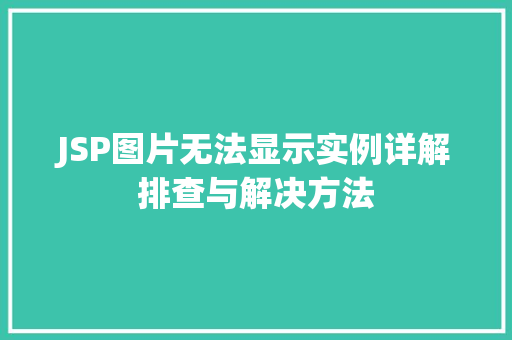 JSP图片无法显示实例详解排查与解决方法