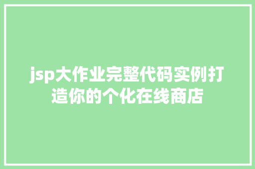 jsp大作业完整代码实例打造你的个化在线商店  第1张