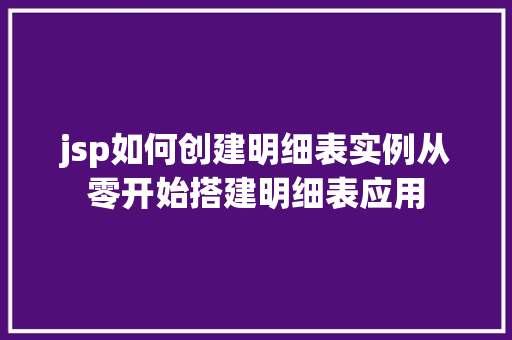 jsp如何创建明细表实例从零开始搭建明细表应用