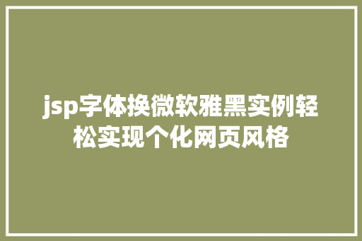 jsp字体换微软雅黑实例轻松实现个化网页风格
