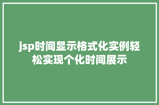 jsp时间显示格式化实例轻松实现个化时间展示