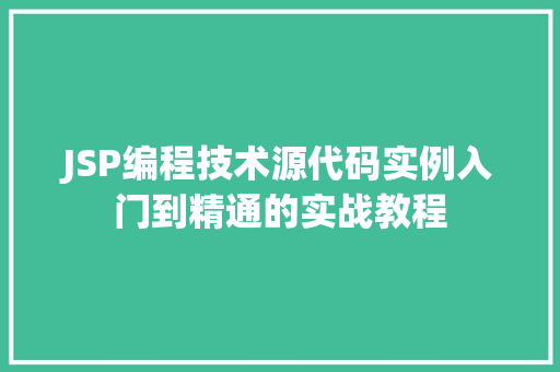 JSP编程技术源代码实例入门到精通的实战教程
