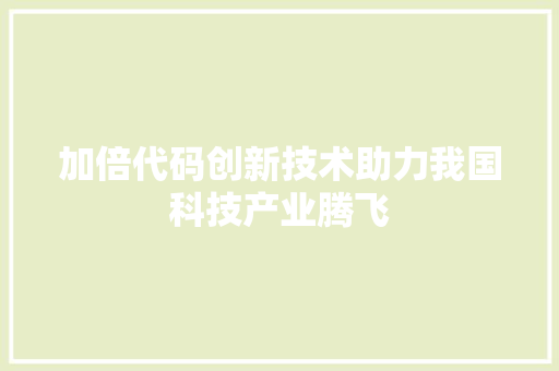 加倍代码创新技术助力我国科技产业腾飞
