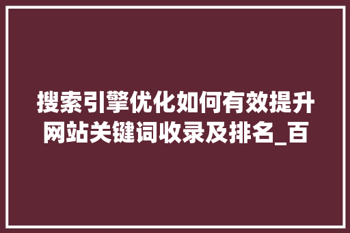 搜索引擎优化如何有效提升网站关键词收录及排名_百度收录关键词优化