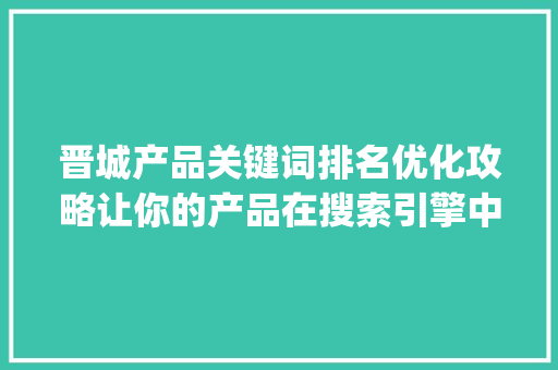 晋城产品关键词排名优化攻略让你的产品在搜索引擎中脱颖而出_晋城产品关键词排名优化