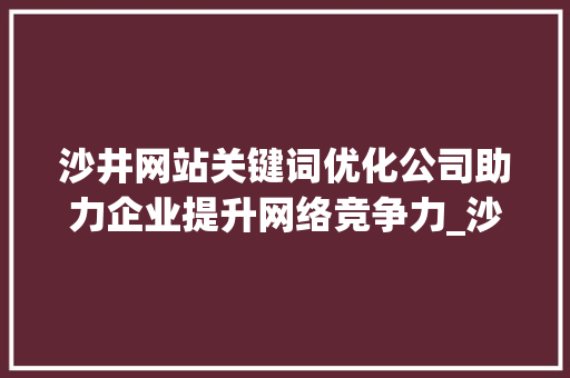 沙井网站关键词优化公司助力企业提升网络竞争力_沙井网站关键词优化公司
