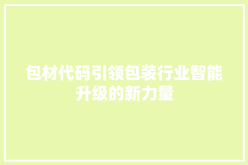 包材代码引领包装行业智能升级的新力量