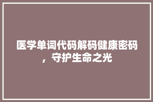 医学单词代码解码健康密码，守护生命之光