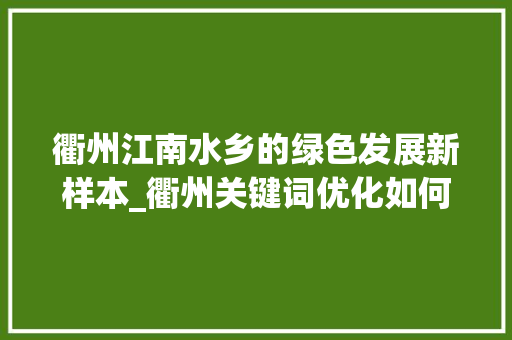 衢州江南水乡的绿色发展新样本_衢州关键词优化如何做