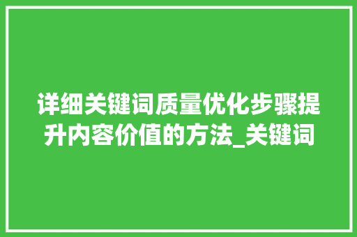 详细关键词质量优化步骤提升内容价值的方法_关键词质量优化怎么做好