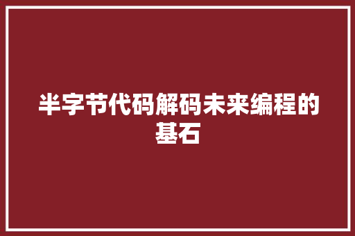 半字节代码解码未来编程的基石