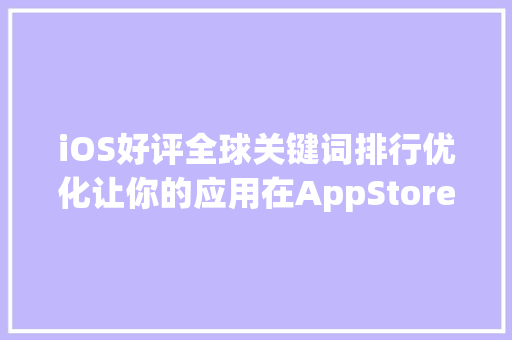 iOS好评全球关键词排行优化让你的应用在AppStore脱颖而出