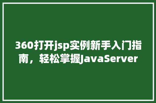 360打开jsp实例新手入门指南，轻松掌握JavaServerPages