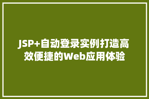 JSP+自动登录实例打造高效便捷的Web应用体验