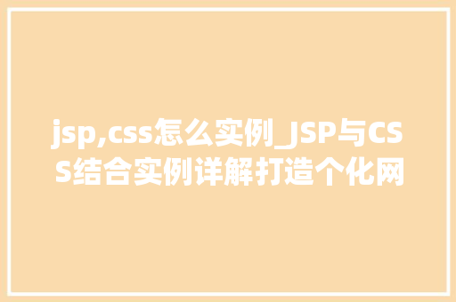 jsp,css怎么实例_JSP与CSS结合实例详解打造个化网页的方法