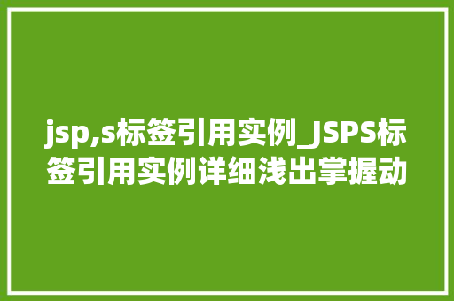 jsp,s标签引用实例_JSPS标签引用实例详细浅出掌握动态网页开发